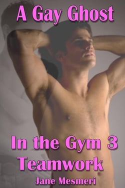 A Gay Ghost in The Gym 3 - Teamwork (Gay, Paranormal Erotica) - Gay Ghost in the Gym, #3
