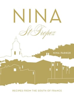 Nina St Tropez - Recipes from the South of France