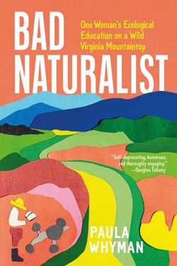 Bad Naturalist - One Woman's Ecological Education on a Wild Virginia Mountaintop