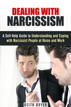 Dealing with Narcissism: A Self-Help Guide to Understanding and Coping with Narcissist People at Home and Work - Dealing with Difficult People
