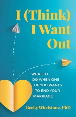 I (Think) I Want Out - What to Do When One of You Wants to End Your Marriage