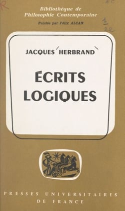Écrits logiques - Suivis d'une Notice biographique, et d'une Note sur la pensée de Herbrand