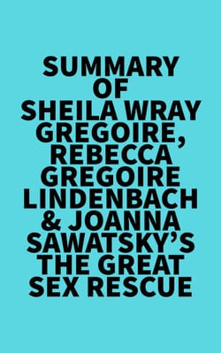 Summary of Sheila Wray Gregoire, Rebecca Gregoire Lindenbach &amp; Joanna Sawatsky's The Great Sex Rescue