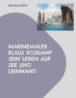 Marinemaler Klaus Roskamp Sein Leben auf See und Leinwand