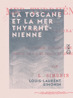 La Toscane et la mer Thyrrhénienne - Études et explorations : la Maremme, Carrare, l'île d'Elbe, Arezzo, le val de Chiana et les ruines de Chiusi