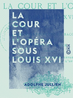 La Cour et l'Opéra sous Louis XVI - Marie-Antoinette et Sacchini, Salieri, Favart et Gluck
