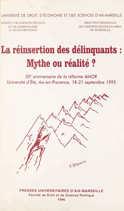 La réinsertion des délinquants : mythe ou réalité ? - 50e anniversaire de la réforme AMOR, Université d'été, Aix-en-Provence, 18-21 septembre 1995