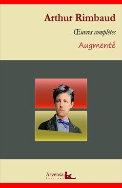 Arthur Rimbaud : Oeuvres complètes et annexes (annotées, illustrées) - Poésies complètes, Correspondance, Illuminations, Une saison en enfer ...