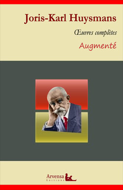 Joris-Karl Huysmans : Oeuvres complètes et annexes (annotées, illustrées) - Marthe, Là-bas, A rebours, La Cathédrale, En ménage, A vau l'eau ...