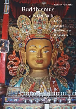 Buddhismus aus der Mitte - Lehren, Schulen, MystikerInnen, Wissenschaft