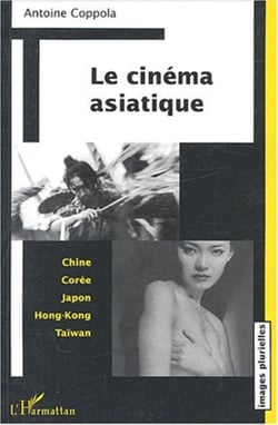 Le cinéma asiatique - Chine Corée Japon Hong-Kong Taïwan