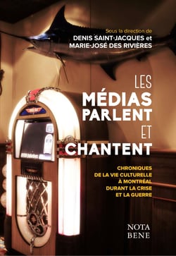 Les médias parlent et chantent - Chroniques de la vie culturelle à Montréal durant la Crise et la guerre