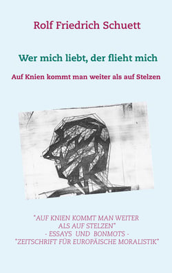 Auf Knien kommt man weiter als auf Stelzen - Wer mich liebt, der flieht mich