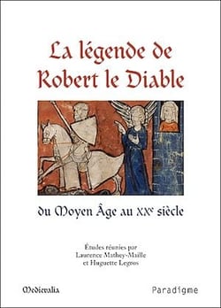 La légende de Robert le Diable du Moyen Âge au XXe siècle - Actes du colloque de l'université de Caen des 17 et 18 septembre 2009