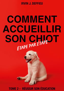 Comment accueillir son chiot étape par étape - Tome 2 - Réussir son éducation