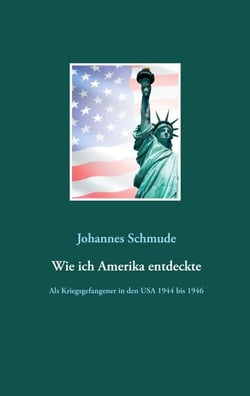 Wie ich Amerika entdeckte - Als Kriegsgefangener in den USA 1944 bis 1946