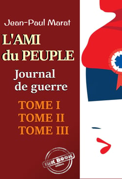 L’ami du peuple - Journal de guerre : Tomes I, II &amp; III?. Texte annoté et augmenté d’une autobiographie [Nouv. éd. entièrement revue et corrigée].