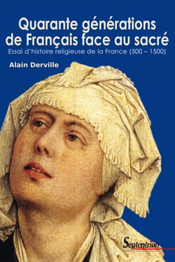 Quarante générations de Français face au sacré - Essai d’histoire religieuse de la France (500-1500)