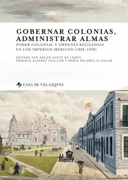 Gobernar colonias, administrar almas - Poder colonial y órdenes religiosas en los imperios ibéricos (1808-1930)