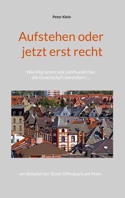 Aufstehen oder jetzt erst recht - Wie Migranten seit Jahrhunderten die Gesellschaft bereichern am Beispiel der Stadt Offenbach am Main
