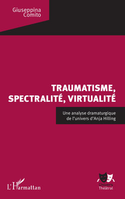 Traumatisme, spectralité, virtualité - Une analyse dramaturgique de l'univers d'Anja Hilling