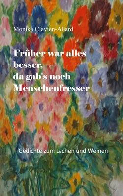 Früher war alles besser, da gab's noch Menschenfresser - Gedichte zum Lachen und Weinen