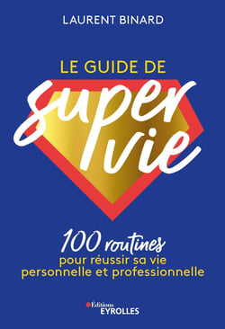 Le guide de super vie - 100 routines pour réussir sa vie personnelle et professionnelle