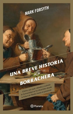Una breve historia de la borrachera - Cómo, por qué, dónde y cuándo la humanidad se ha divertido, desde la Edad de Piedra hasta el presente