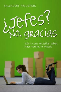 ¿Jefes? No, gracias - Todo lo que necesitas saber para montar tu negocio