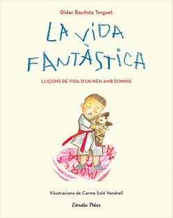 La vida fantàstica. Lliçons de vida d'un nen amb somnis - Il·lustracions de Carme Solé Vendrell