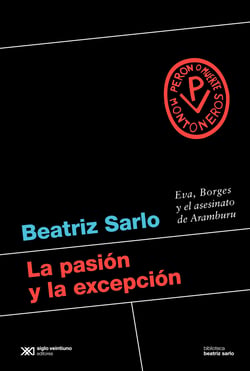 La pasión y la excepción - Eva, Borges y el asesinato de Aramburu