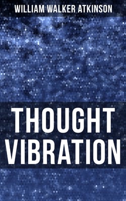 Thought Vibration - The Law of Attraction in the Thought World