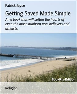 Getting Saved Made Simple - An e book that will soften the hearts of even the most stubborn non-believers and atheists.
