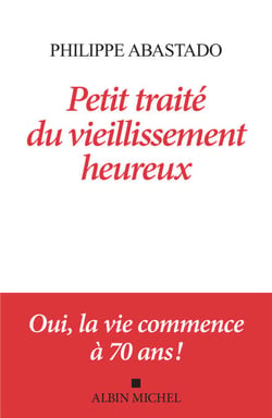 Petit Traité du vieillissement heureux - Oui, la vie commence à 70 ans !