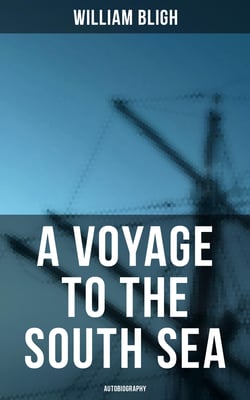 A Voyage to the South Sea (Autobiography) - An Adventurous Autobiographical Account by a Royal Navy Vice-Admiral