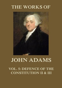 The Works of John Adams Vol. 5 - Defence of the Constitution II and III (Annotated)