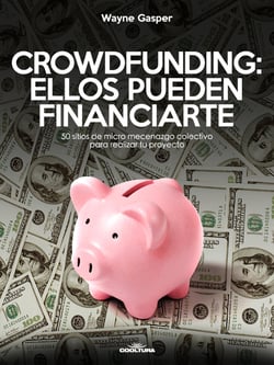 Crowdfunding: Ellos pueden financiarte - 50 sitios de micro mecenazgo colectivo para realizar tu proyecto