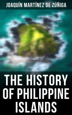 The History of Philippine Islands - Discovery, Population, Language, Government, Manners, Customs, Productions and Commerce