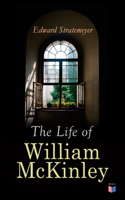 The Life of William McKinley - Biography of the 25th President of the United States