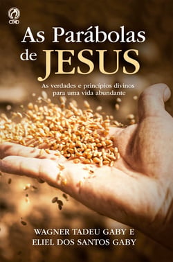 As parábolas de Jesus - As verdades e princípios divinos para uma vida abundante