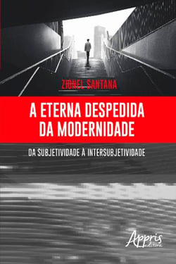 A Eterna Despedida da Modernidade: Da Subjetividade à Intersubjetividade
