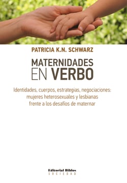 Maternidades en verbo - Identidades, cuerpos, estrategias, negociaciones: mujeres heterosexuales y lesbianas frente a los desafíos de maternar