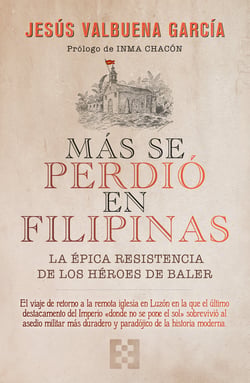 Más se perdió en Filipinas - La épica resistencia de los héroes de Baler