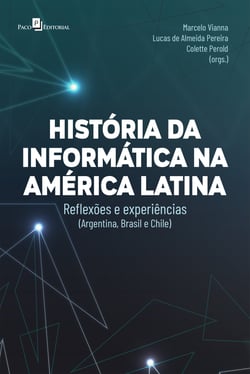 Histórias da informática na América Latina - Reflexões e experiências (Argentina, Brasil e Chile)