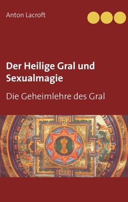 Der Heilige Gral und Sexualmagie - Die Geheimlehre des Gral