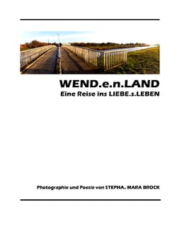 WEND.e.n.LAND - eine Reise ins LIEBE.s.LEBEN - POESIE &amp; PHOTOGRAPHIE von stepha. mara brock