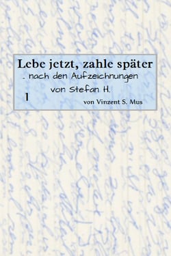 Lebe jetzt, zahle später - aus den Aufzeichnungen des Stefan H.
