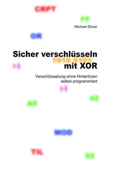 Sicher verschlüsseln mit XOR - Verschlüsselung ohne Hintertüren selbst programmiert