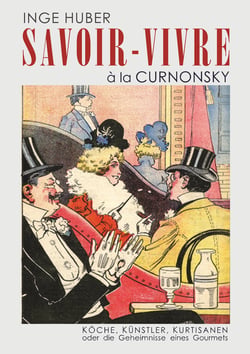Savoir-Vivre à la Curnonsky - Köche, Künstler, Kurtisanen oder die Geheimnisse eines Gourmets