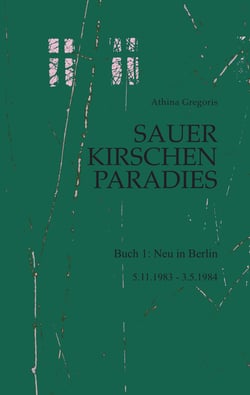 Sauerkirschenparadies Buch 1: Neu in Berlin - 5.11.1983 - 3.5.1984